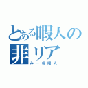 とある暇人の非リア（みー＠暇人）