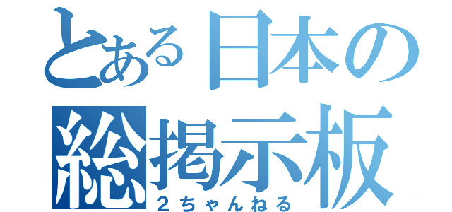 とある日本の総掲示板（２ちゃんねる）