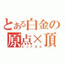 とある白金の原点×頂点（レッドさん）