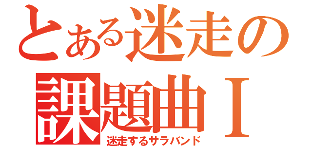 とある迷走の課題曲Ⅰ（迷走するサラバンド）