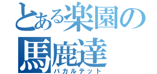 とある楽園の馬鹿達（バカルテット）