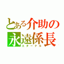 とある介助の永遠係長（エターナル）