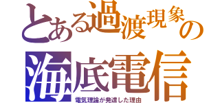 とある過渡現象の海底電信（電気理論が発達した理由）