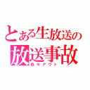 とある生放送の放送事故（色々アウト）