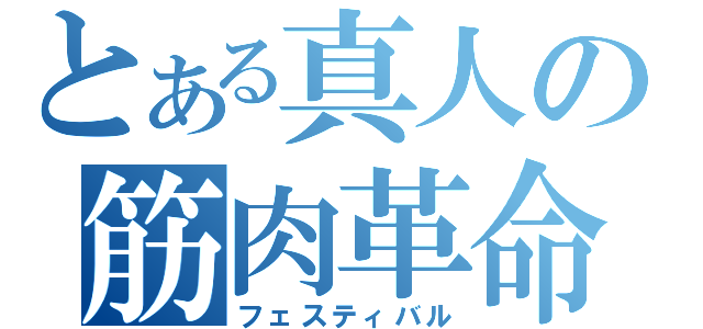 とある真人の筋肉革命（フェスティバル）