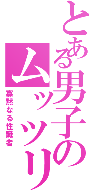 とある男子のムッツリⅡ（寡黙なる性識者）