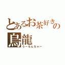 とあるお茶好きの烏龍（うーろんちゃー）