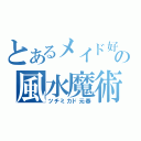 とあるメイド好きの風水魔術師（ツチミカド元春）