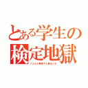 とある学生の検定地獄（こんなん無理やん墓はいる）