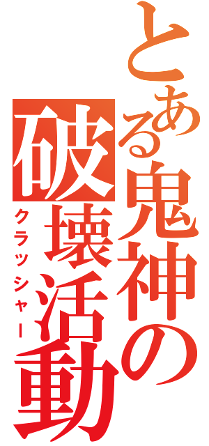 とある鬼神の破壊活動Ⅱ（クラッシャー）