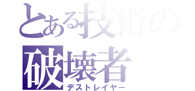 とある技術の破壊者（デストレイヤー）