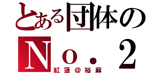 とある団体のＮｏ．２（紅蓮＠裕麻）