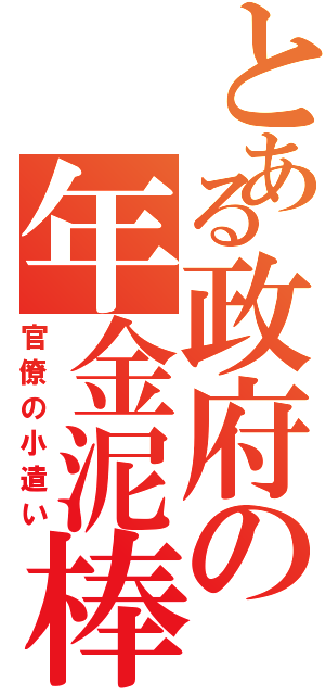 とある政府の年金泥棒（官僚の小遣い）