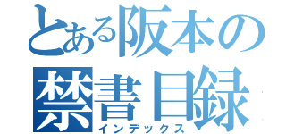 とある阪本の禁書目録（インデックス）