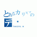 とあるカリスマのデ〜（ＴＡＫＥＲＵ．Ｍ）