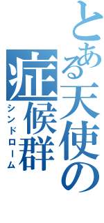 とある天使の症候群（シンドローム）