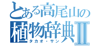 とある高尾山の植物辞典Ⅱ（タカオ・サン）