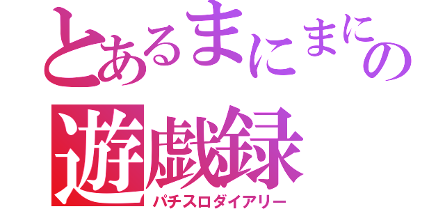 とあるまにまにの遊戯録（パチスロダイアリー）