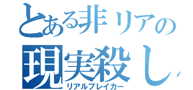 とある非リアの現実殺し（リアルブレイカー）