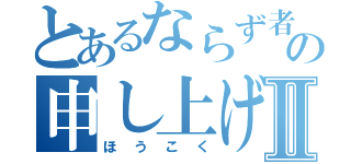 とあるならず者の申し上げⅡ（ほうこく）