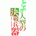 とある人型の決戦兵器Ⅱ（エヴァンゲリヲン）