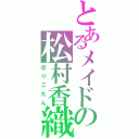 とあるメイドの松村香織（＠りこたん）