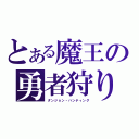 とある魔王の勇者狩り（ダンジョン・ハンティング）