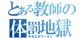 とある教師の体罰地獄（サカエダワールド）