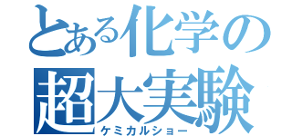 とある化学の超大実験（ケミカルショー）