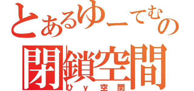 とあるゆーてむの閉鎖空間（ひｙ空間）