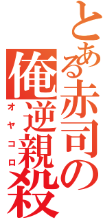 とある赤司の俺逆親殺（オヤコロ）