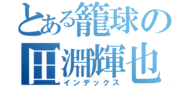 とある籠球の田淵輝也（インデックス）