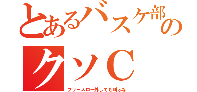 とあるバスケ部のクソＣ（フリースロー外しても叫ぶな）