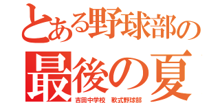 とある野球部の最後の夏（吉田中学校 軟式野球部）
