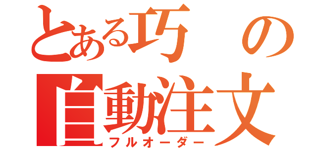 とある巧の自動注文（フルオーダー）