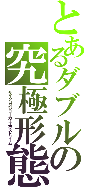 とあるダブルの究極形態（サイクロンジョーカーエクストリーム）