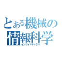 とある機械の情報科学（インフォマティクス）