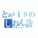 とある１９のしおん訪問（子鹿ちあん）