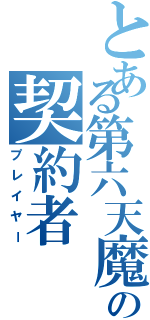 とある第六天魔王の契約者（プレイヤー）