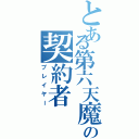 とある第六天魔王の契約者（プレイヤー）