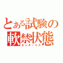 とある試験の軟禁状態（センターミス）