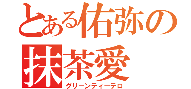 とある佑弥の抹茶愛（グリーンティーテロ）