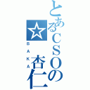 とあるＣＳＯの☆ 杏仁（ＢＡＫＡ）