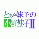 とある妹子の小野妹子Ⅱ（いもいもいもこ）