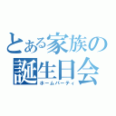 とある家族の誕生日会（ホームパーティ）