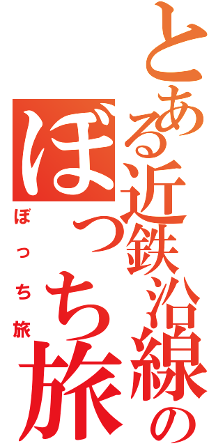 とある近鉄沿線民のぼっち旅行（ぼっち旅）