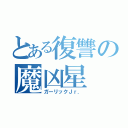 とある復讐の魔凶星（ガーリックＪｒ．）