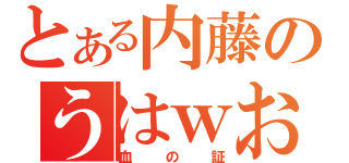 とある内藤のうはｗおｋｗ（血の証）