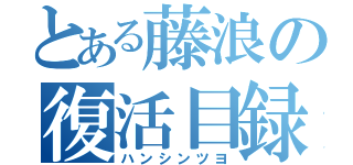 とある藤浪の復活目録（ハンシンツヨ）