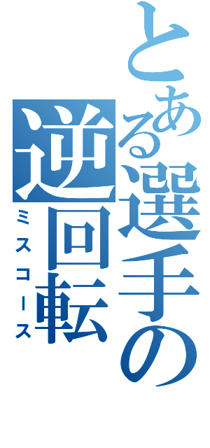 とある選手の逆回転（ミスコース）